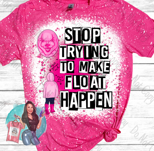 Stop Trying To Make Float Happen Bleached T-Shirt